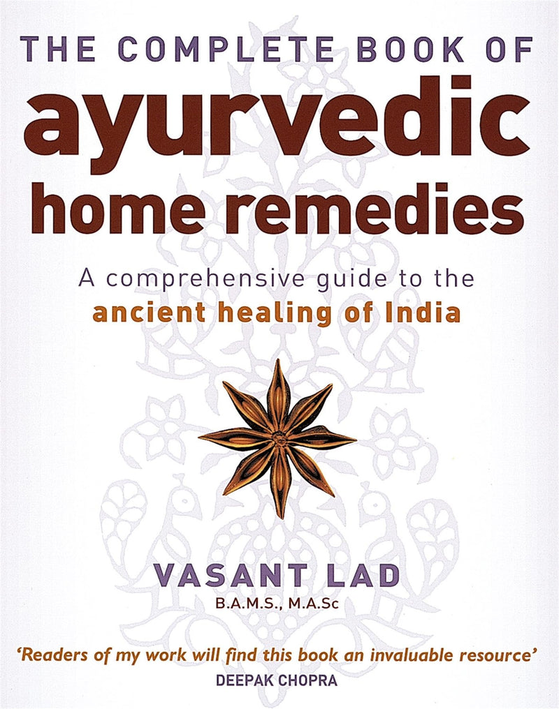 The Complete Book of Ayurvedic Home Remedies: A Comprehensive Guide to the Ancient Healing of India