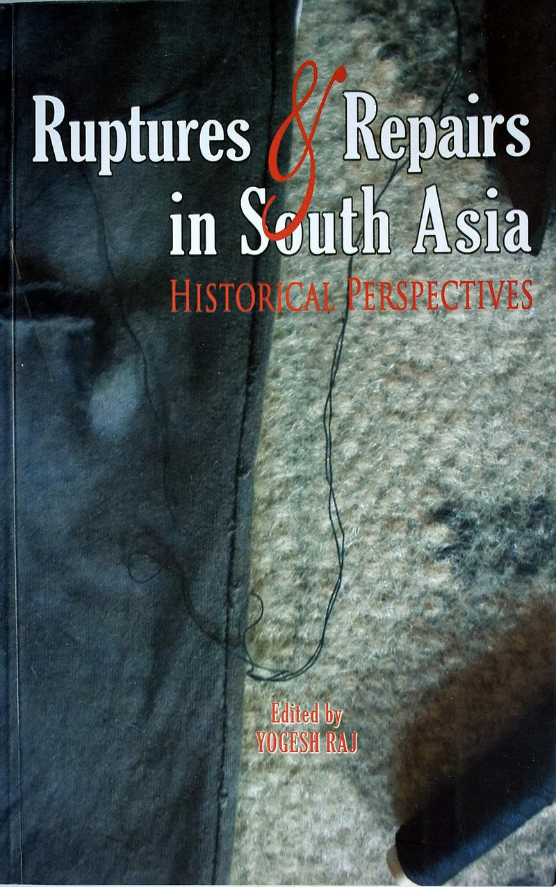 Ruptures and Repairs in South Asia Historical Perspectives