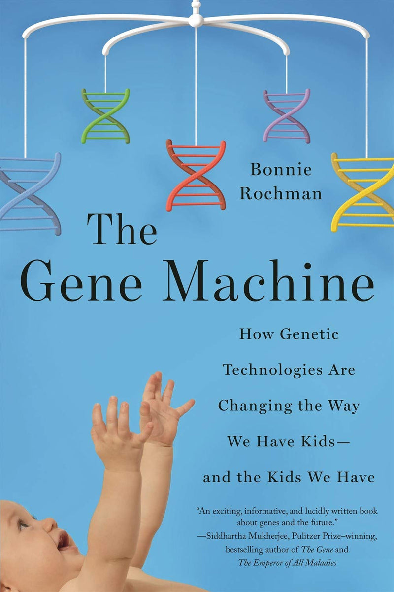 The Gene Machine: How Genetic Technologies Are Changing the Way We Have Kids--and the Kids We Have