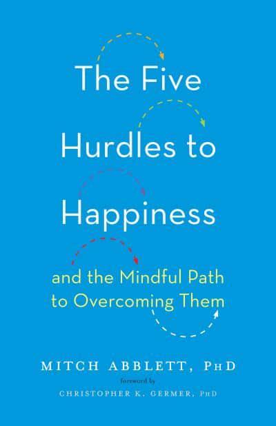 The Five Hurdles to Happiness And the Mindful Path to Overcoming Them